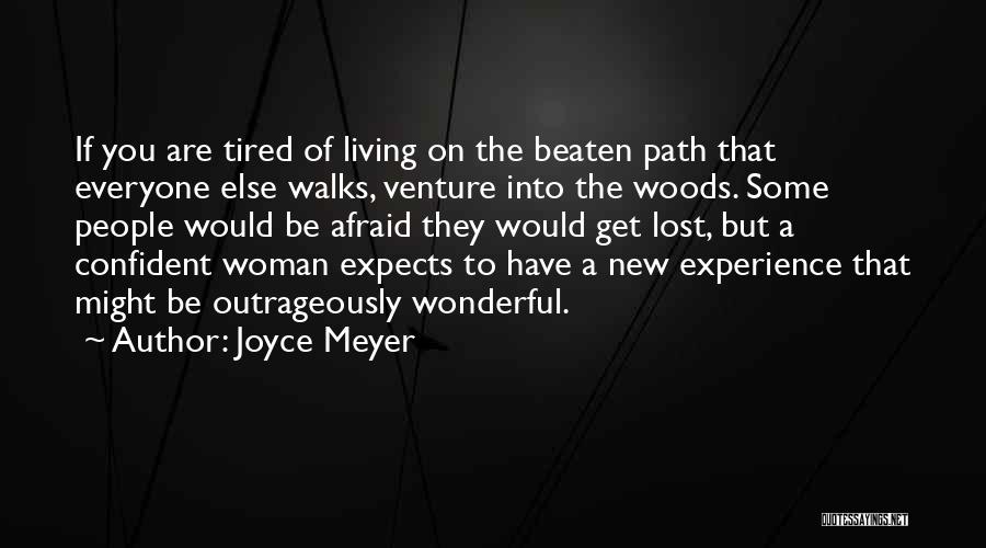 Joyce Meyer Quotes: If You Are Tired Of Living On The Beaten Path That Everyone Else Walks, Venture Into The Woods. Some People