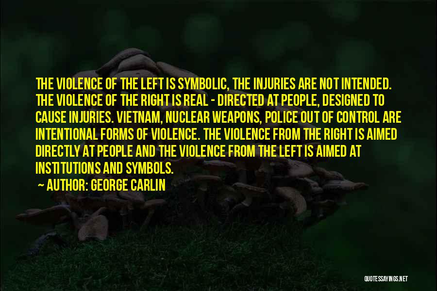 George Carlin Quotes: The Violence Of The Left Is Symbolic, The Injuries Are Not Intended. The Violence Of The Right Is Real -