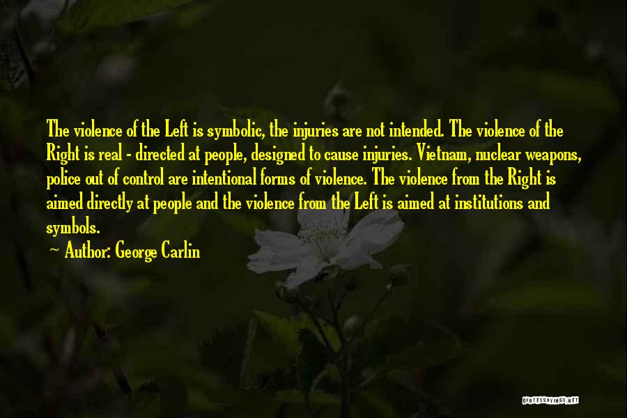 George Carlin Quotes: The Violence Of The Left Is Symbolic, The Injuries Are Not Intended. The Violence Of The Right Is Real -