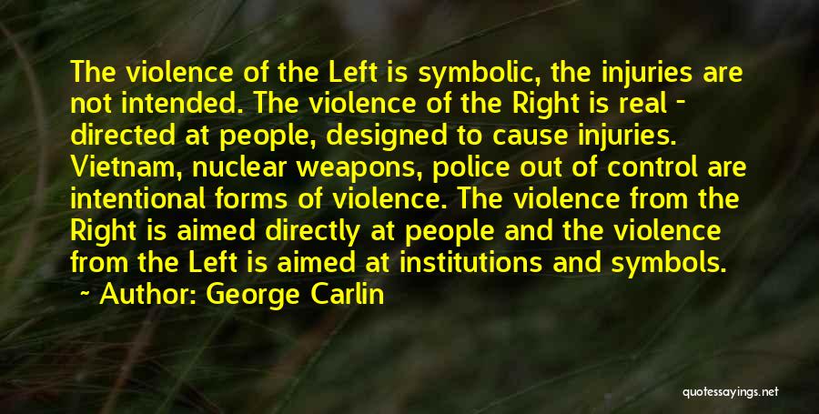 George Carlin Quotes: The Violence Of The Left Is Symbolic, The Injuries Are Not Intended. The Violence Of The Right Is Real -