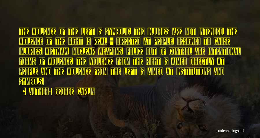 George Carlin Quotes: The Violence Of The Left Is Symbolic, The Injuries Are Not Intended. The Violence Of The Right Is Real -