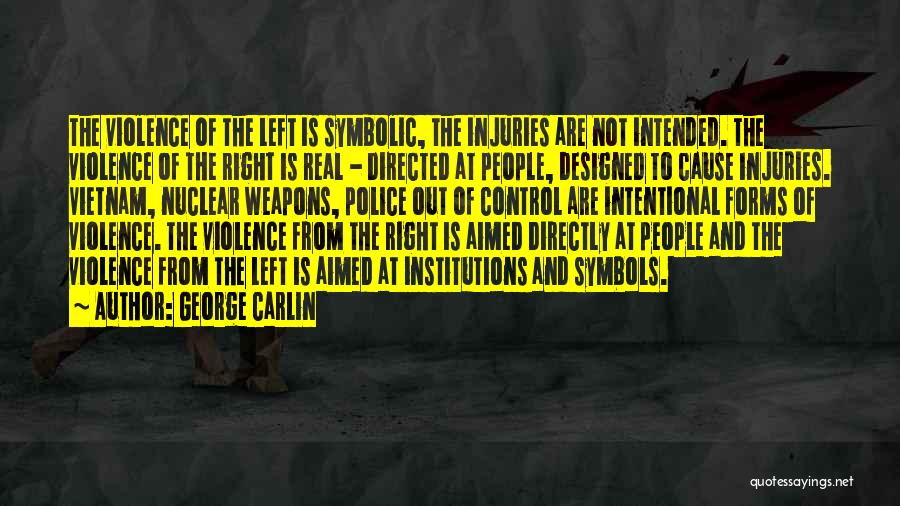 George Carlin Quotes: The Violence Of The Left Is Symbolic, The Injuries Are Not Intended. The Violence Of The Right Is Real -