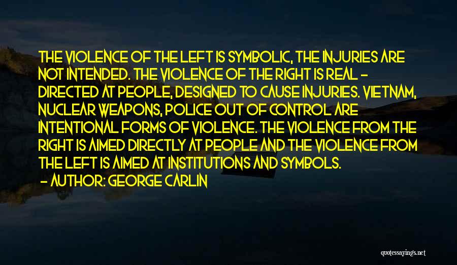 George Carlin Quotes: The Violence Of The Left Is Symbolic, The Injuries Are Not Intended. The Violence Of The Right Is Real -