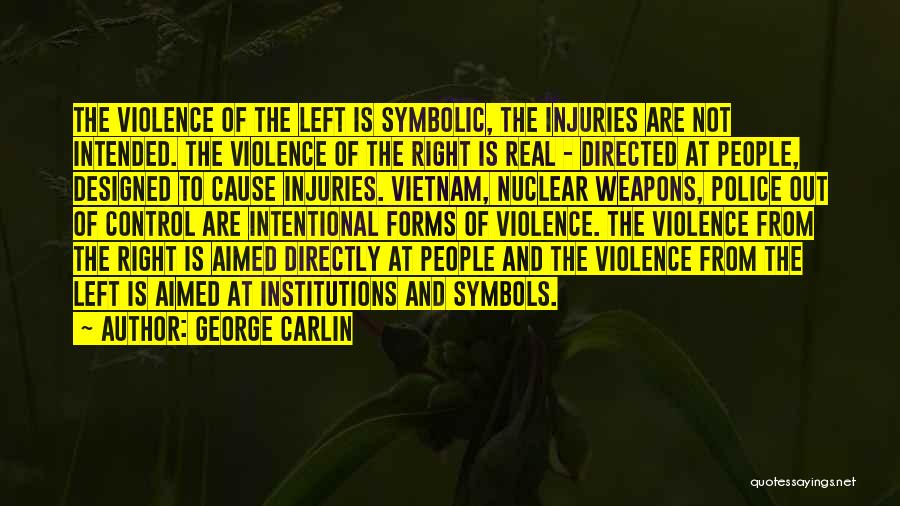 George Carlin Quotes: The Violence Of The Left Is Symbolic, The Injuries Are Not Intended. The Violence Of The Right Is Real -