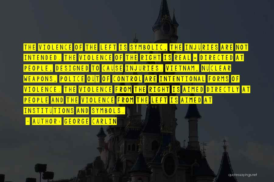 George Carlin Quotes: The Violence Of The Left Is Symbolic, The Injuries Are Not Intended. The Violence Of The Right Is Real -