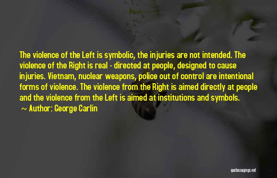 George Carlin Quotes: The Violence Of The Left Is Symbolic, The Injuries Are Not Intended. The Violence Of The Right Is Real -
