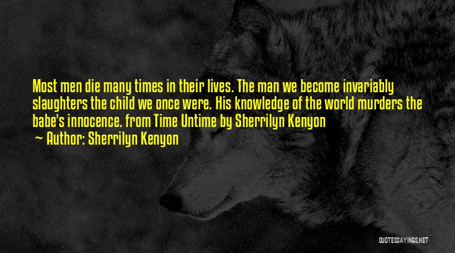 Sherrilyn Kenyon Quotes: Most Men Die Many Times In Their Lives. The Man We Become Invariably Slaughters The Child We Once Were. His