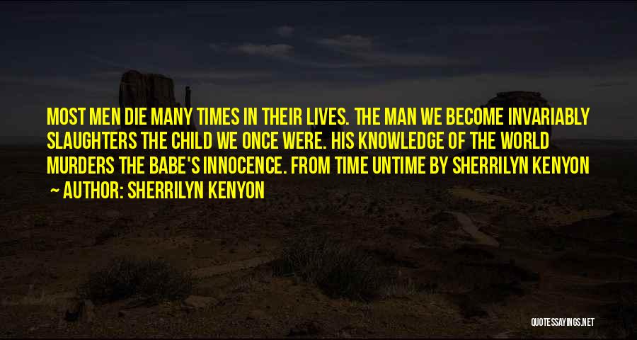 Sherrilyn Kenyon Quotes: Most Men Die Many Times In Their Lives. The Man We Become Invariably Slaughters The Child We Once Were. His