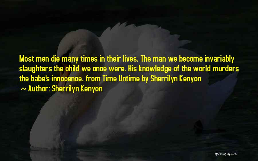 Sherrilyn Kenyon Quotes: Most Men Die Many Times In Their Lives. The Man We Become Invariably Slaughters The Child We Once Were. His