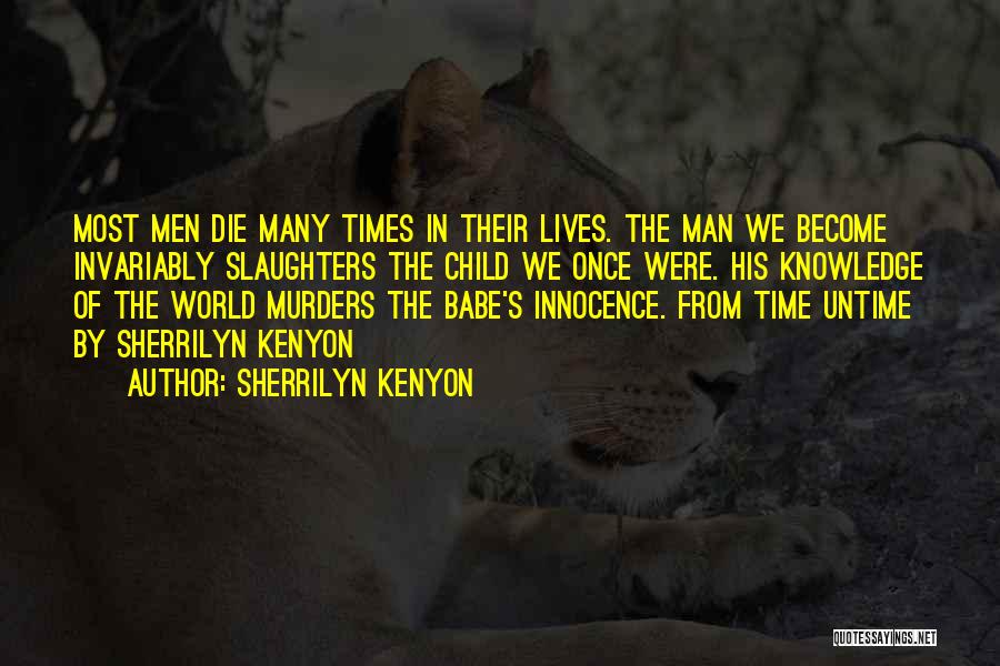 Sherrilyn Kenyon Quotes: Most Men Die Many Times In Their Lives. The Man We Become Invariably Slaughters The Child We Once Were. His