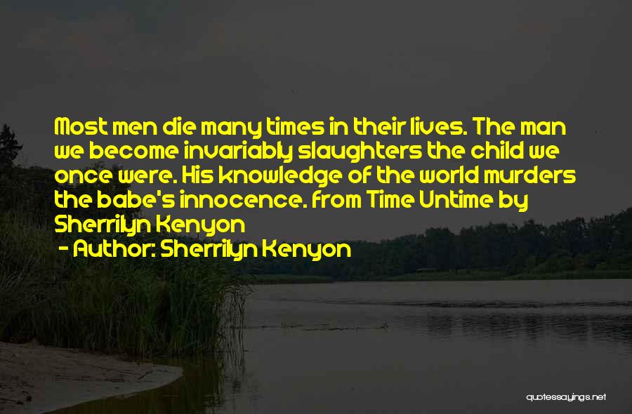 Sherrilyn Kenyon Quotes: Most Men Die Many Times In Their Lives. The Man We Become Invariably Slaughters The Child We Once Were. His