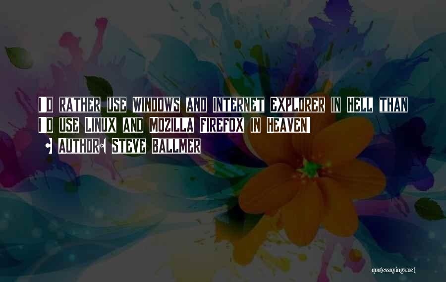 Steve Ballmer Quotes: I'd Rather Use Windows And Internet Explorer In Hell Than I'd Use Linux And Mozilla Firefox In Heaven!