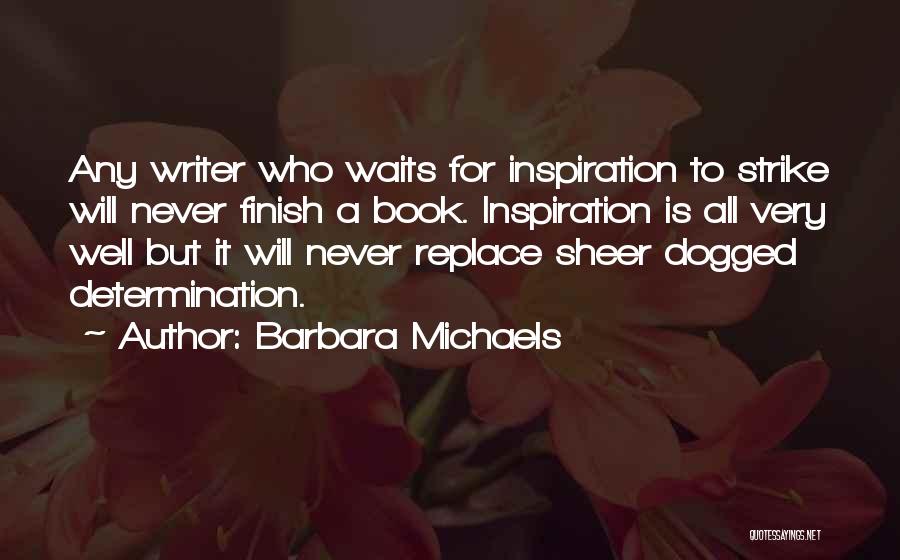 Barbara Michaels Quotes: Any Writer Who Waits For Inspiration To Strike Will Never Finish A Book. Inspiration Is All Very Well But It