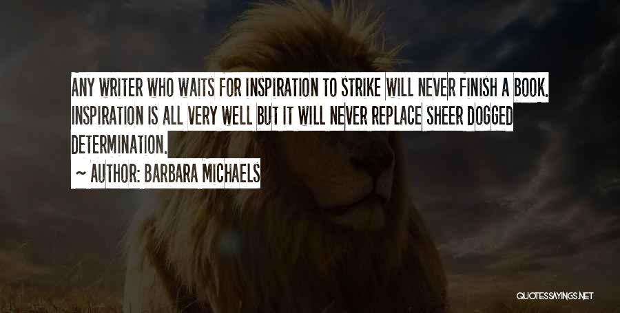 Barbara Michaels Quotes: Any Writer Who Waits For Inspiration To Strike Will Never Finish A Book. Inspiration Is All Very Well But It