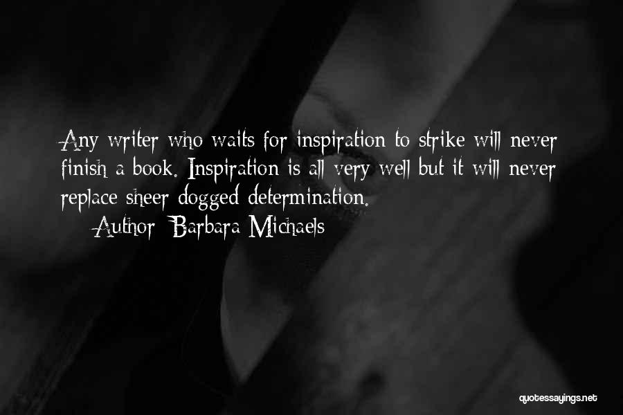 Barbara Michaels Quotes: Any Writer Who Waits For Inspiration To Strike Will Never Finish A Book. Inspiration Is All Very Well But It