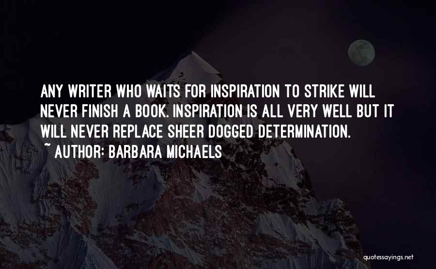 Barbara Michaels Quotes: Any Writer Who Waits For Inspiration To Strike Will Never Finish A Book. Inspiration Is All Very Well But It