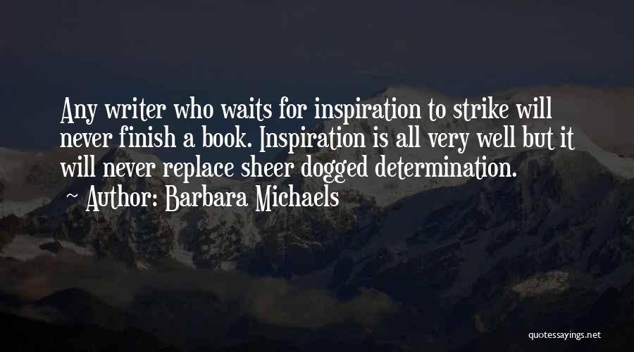 Barbara Michaels Quotes: Any Writer Who Waits For Inspiration To Strike Will Never Finish A Book. Inspiration Is All Very Well But It
