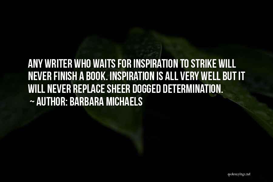 Barbara Michaels Quotes: Any Writer Who Waits For Inspiration To Strike Will Never Finish A Book. Inspiration Is All Very Well But It