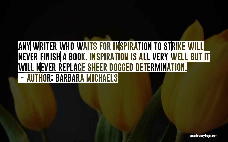 Barbara Michaels Quotes: Any Writer Who Waits For Inspiration To Strike Will Never Finish A Book. Inspiration Is All Very Well But It