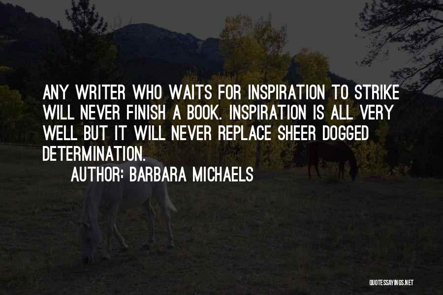 Barbara Michaels Quotes: Any Writer Who Waits For Inspiration To Strike Will Never Finish A Book. Inspiration Is All Very Well But It