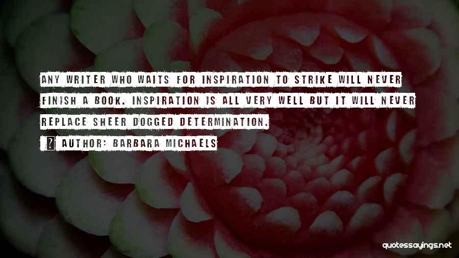 Barbara Michaels Quotes: Any Writer Who Waits For Inspiration To Strike Will Never Finish A Book. Inspiration Is All Very Well But It