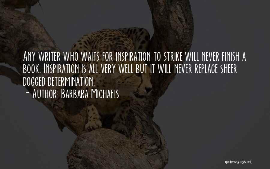 Barbara Michaels Quotes: Any Writer Who Waits For Inspiration To Strike Will Never Finish A Book. Inspiration Is All Very Well But It