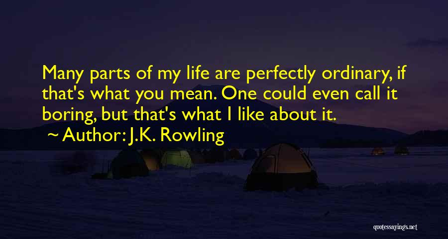 J.K. Rowling Quotes: Many Parts Of My Life Are Perfectly Ordinary, If That's What You Mean. One Could Even Call It Boring, But