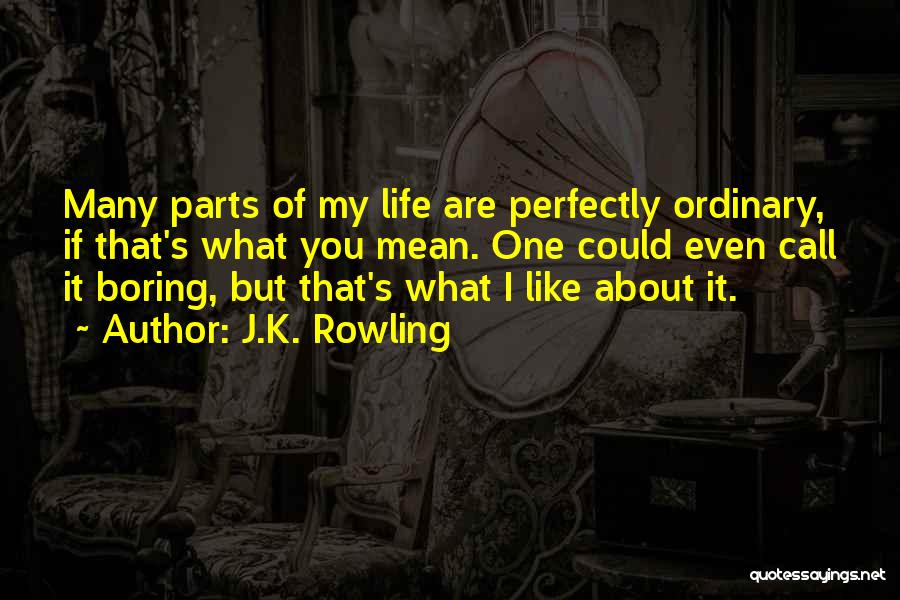 J.K. Rowling Quotes: Many Parts Of My Life Are Perfectly Ordinary, If That's What You Mean. One Could Even Call It Boring, But