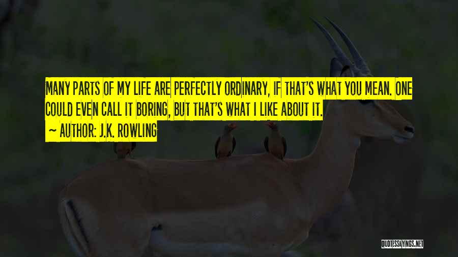J.K. Rowling Quotes: Many Parts Of My Life Are Perfectly Ordinary, If That's What You Mean. One Could Even Call It Boring, But