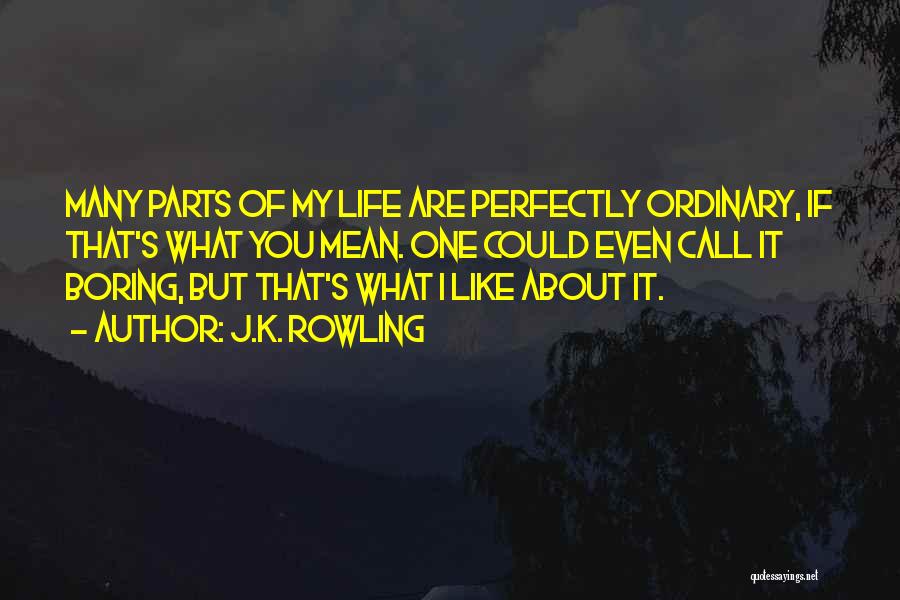 J.K. Rowling Quotes: Many Parts Of My Life Are Perfectly Ordinary, If That's What You Mean. One Could Even Call It Boring, But