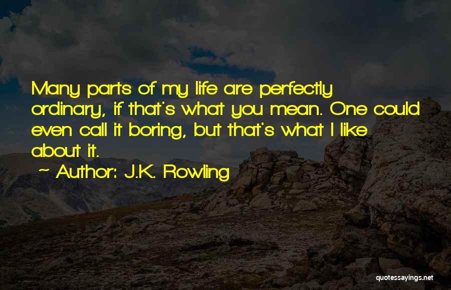 J.K. Rowling Quotes: Many Parts Of My Life Are Perfectly Ordinary, If That's What You Mean. One Could Even Call It Boring, But