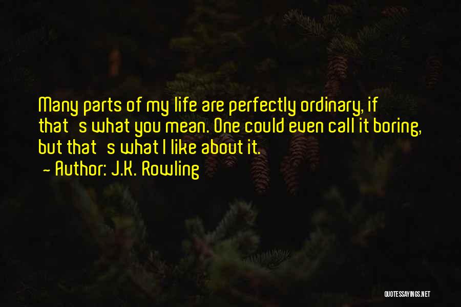 J.K. Rowling Quotes: Many Parts Of My Life Are Perfectly Ordinary, If That's What You Mean. One Could Even Call It Boring, But