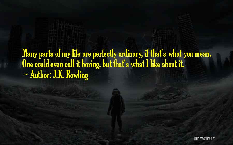 J.K. Rowling Quotes: Many Parts Of My Life Are Perfectly Ordinary, If That's What You Mean. One Could Even Call It Boring, But