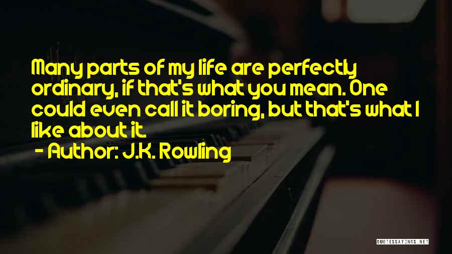 J.K. Rowling Quotes: Many Parts Of My Life Are Perfectly Ordinary, If That's What You Mean. One Could Even Call It Boring, But