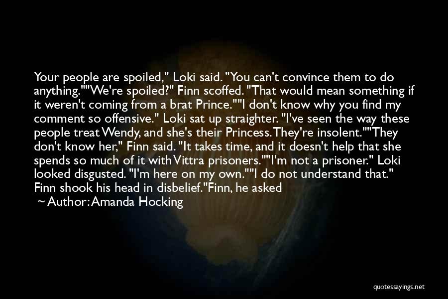 Amanda Hocking Quotes: Your People Are Spoiled, Loki Said. You Can't Convince Them To Do Anything.we're Spoiled? Finn Scoffed. That Would Mean Something