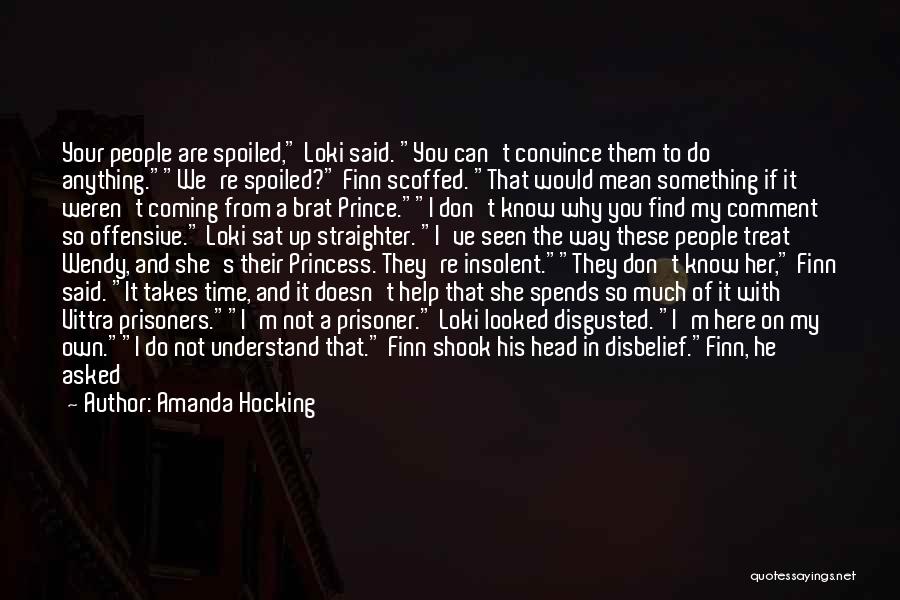 Amanda Hocking Quotes: Your People Are Spoiled, Loki Said. You Can't Convince Them To Do Anything.we're Spoiled? Finn Scoffed. That Would Mean Something