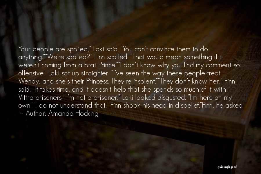 Amanda Hocking Quotes: Your People Are Spoiled, Loki Said. You Can't Convince Them To Do Anything.we're Spoiled? Finn Scoffed. That Would Mean Something