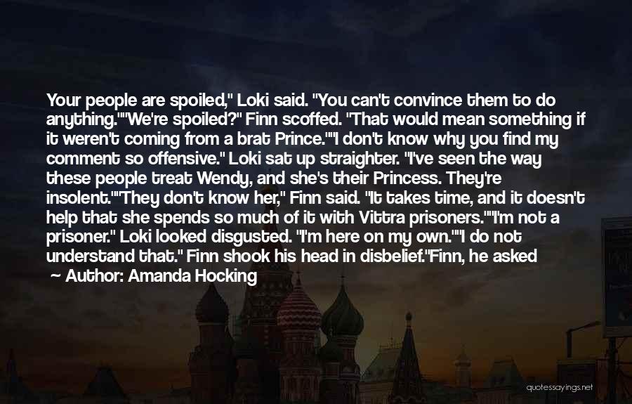 Amanda Hocking Quotes: Your People Are Spoiled, Loki Said. You Can't Convince Them To Do Anything.we're Spoiled? Finn Scoffed. That Would Mean Something