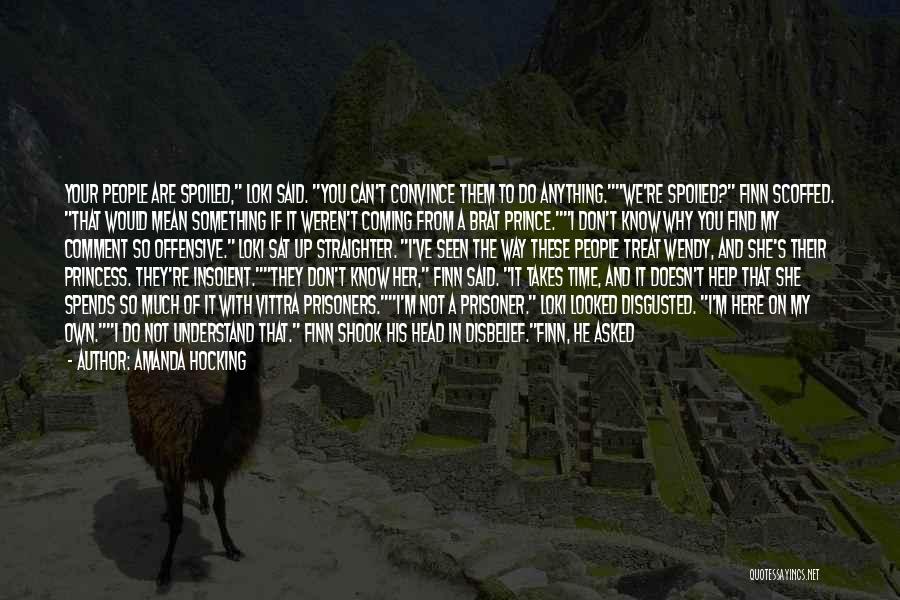 Amanda Hocking Quotes: Your People Are Spoiled, Loki Said. You Can't Convince Them To Do Anything.we're Spoiled? Finn Scoffed. That Would Mean Something