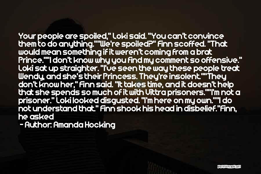 Amanda Hocking Quotes: Your People Are Spoiled, Loki Said. You Can't Convince Them To Do Anything.we're Spoiled? Finn Scoffed. That Would Mean Something