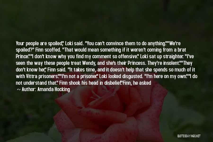 Amanda Hocking Quotes: Your People Are Spoiled, Loki Said. You Can't Convince Them To Do Anything.we're Spoiled? Finn Scoffed. That Would Mean Something