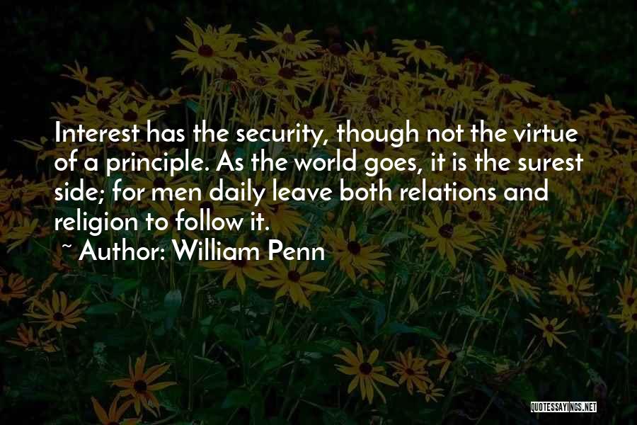 William Penn Quotes: Interest Has The Security, Though Not The Virtue Of A Principle. As The World Goes, It Is The Surest Side;