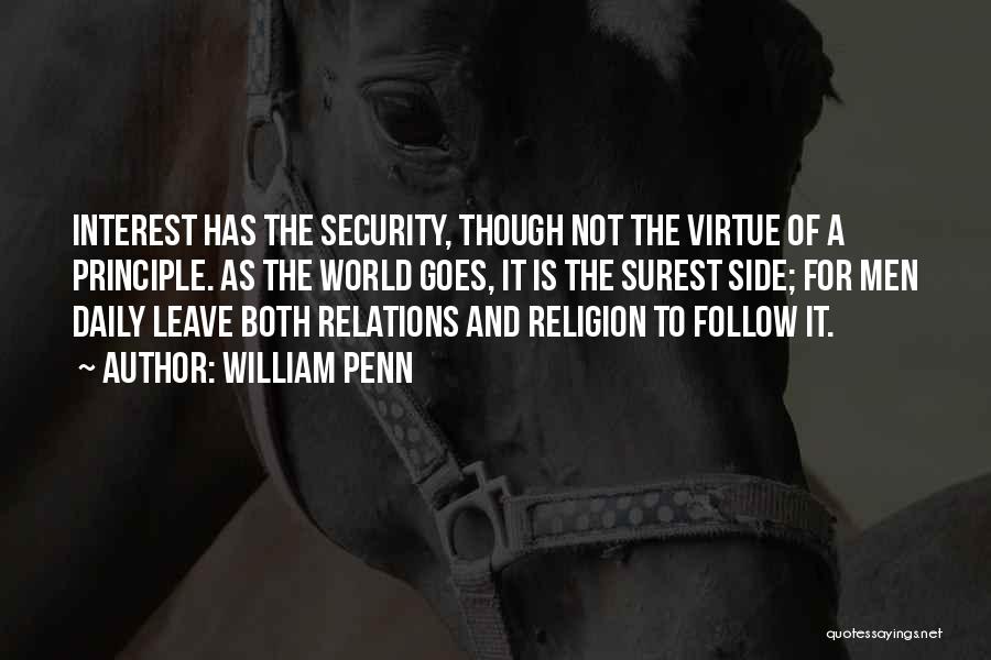 William Penn Quotes: Interest Has The Security, Though Not The Virtue Of A Principle. As The World Goes, It Is The Surest Side;