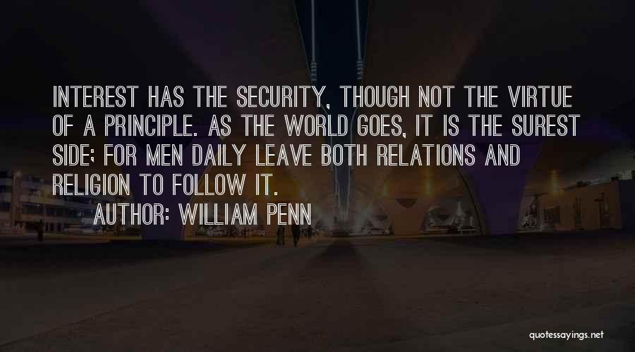 William Penn Quotes: Interest Has The Security, Though Not The Virtue Of A Principle. As The World Goes, It Is The Surest Side;