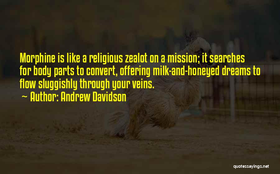 Andrew Davidson Quotes: Morphine Is Like A Religious Zealot On A Mission; It Searches For Body Parts To Convert, Offering Milk-and-honeyed Dreams To