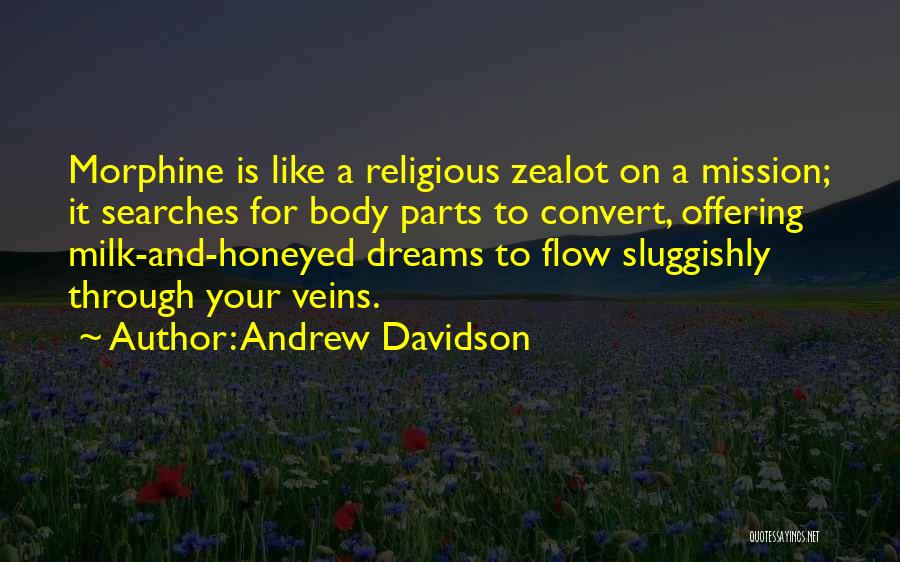 Andrew Davidson Quotes: Morphine Is Like A Religious Zealot On A Mission; It Searches For Body Parts To Convert, Offering Milk-and-honeyed Dreams To