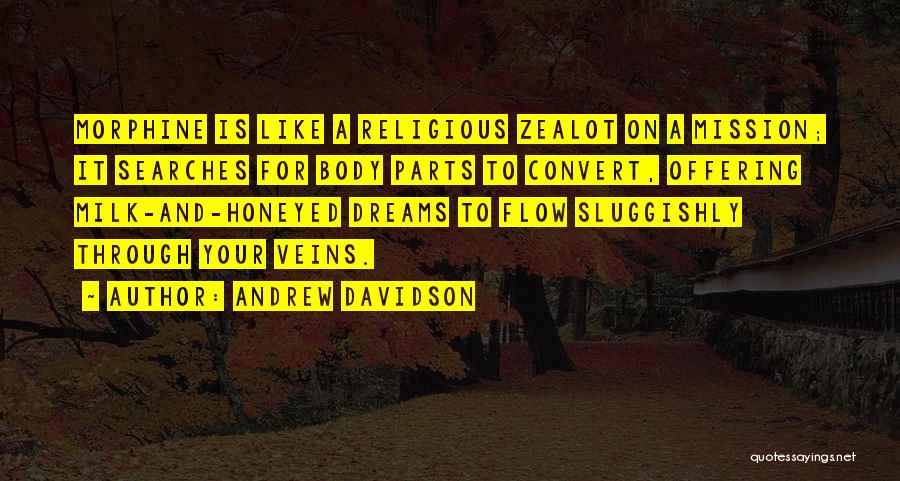 Andrew Davidson Quotes: Morphine Is Like A Religious Zealot On A Mission; It Searches For Body Parts To Convert, Offering Milk-and-honeyed Dreams To