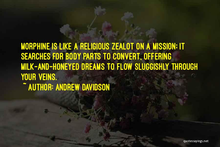 Andrew Davidson Quotes: Morphine Is Like A Religious Zealot On A Mission; It Searches For Body Parts To Convert, Offering Milk-and-honeyed Dreams To