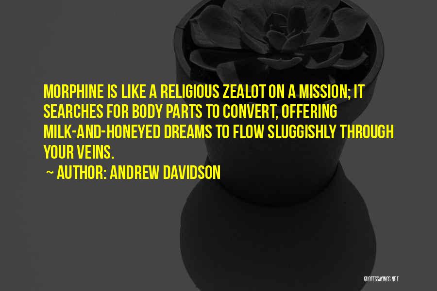 Andrew Davidson Quotes: Morphine Is Like A Religious Zealot On A Mission; It Searches For Body Parts To Convert, Offering Milk-and-honeyed Dreams To