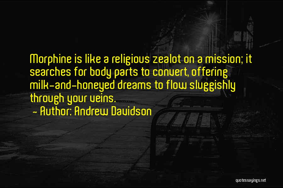 Andrew Davidson Quotes: Morphine Is Like A Religious Zealot On A Mission; It Searches For Body Parts To Convert, Offering Milk-and-honeyed Dreams To